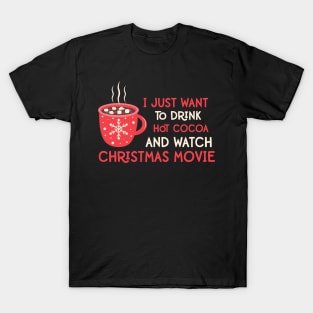 I Just Want To Drink Hot Cocoa and Watch Christmas Movies Funny Christmas Quotes Gift T-Shirt